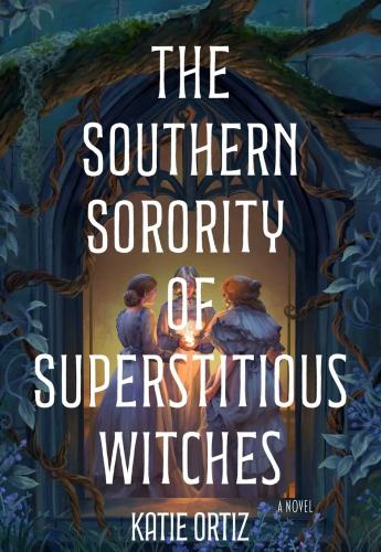 The Southern Sorority of Superstitious Witches by Katie Ortiz